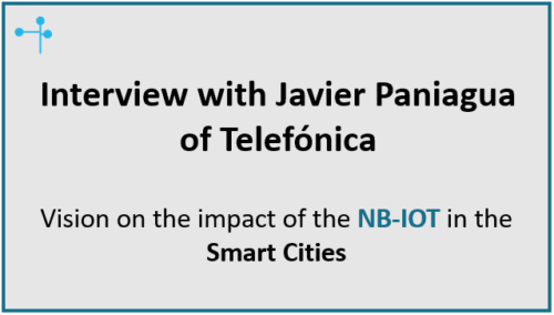 Javier Paniagua, Smart City Manager at Telefónica shares his vision about the impact of NB-IOT on the Smart Cities